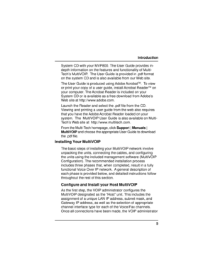 Page 55 Introduction
System CD with your MVP800. The User Guide provides in-
depth information on the features and functionality of Multi-
Tech’s MultiVOIP.  The User Guide is provided in .pdf format
on the system CD and is also available from our Web site.
The User Guide is produced using Adobe Acrobat
TM.  To view
or print your copy of a user guide, install Acrobat ReaderTM on
your computer. The Acrobat Reader is included on your
System CD or is available as a free download from Adobe’s
Web site at...