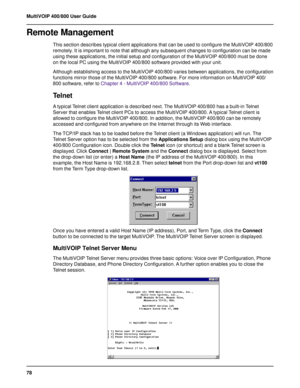 Page 7878 MultiVOIP 400/800 User Guide
Remote Management
This section describes typical client applications that can be used to configure the MultiVOIP 400/800
remotely. It is important to note that although any subsequent changes to configuration can be made
using these applications, the initial setup and configuration of the MultiVOIP 400/800 must be done
on the local PC using the MultiVOIP 400/800 software provided with your unit.
Although establishing access to the MultiVOIP 400/800 varies between...