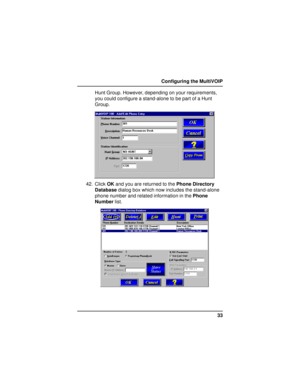 Page 3333 Configuring the MultiVOIP
Hunt Group. However, depending on your requirements,
you could configure a stand-alone to be part of a Hunt
Group.
42. Click OK and you are returned to the Phone Directory
Database dialog box which now includes the stand-alone
phone number and related information in the Phone
Number list.     