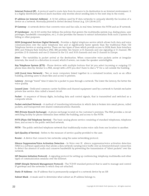 Page 24Copyright © 2003 Multi-Tech Systems, Inc.  All rights reserved.22
Internet Protocol (IP) - A protocol used to route data from its source to its destination in an Internet environment. It 
is a highly distributed protocol (each machine only worries about sending data to the next step in the route).
IP address (or Internet Address) - A 32-bit address used by IP data networks to uniquely identify the location of a 
device on a network. Normally printed in dotted decimal format (e.g. 129.128.44.227).
IP...