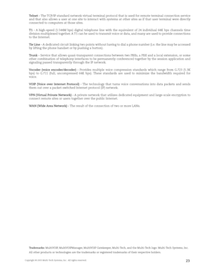 Page 25Copyright © 2003 Multi-Tech Systems, Inc.  All rights reserved.
Telnet - The TCP/IP standard network virtual terminal protocol that is used for remote terminal connection service 
and that also allows a user at one site to interact with systems at other sites as if that user terminal were directly 
connected to computers at those sites.
T1  - A  high-speed  (1.544M  bps)  digital  telephone  line  with  the  equivalent  of  24  individual  64K  bps  channels  time 
division multiplexed together. A T1 can...