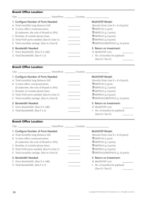 Page 28Copyright © 2003 Multi-Tech Systems, Inc.  All rights reserved.
Branch Offi ce Location:
City:                                                      State/Prov.:                  Country:                                     
1.Confi gure Number of Ports Needed:MultiVOIP Model:
A.Total monthly long distance bill:                   (Results from Line D = # of ports)
B.% intra-offi ce communication:                   rMVP130 (1 port)
(if unknown, the rule of thumb is 30%)   rMVP210 (< 2 ports)
C.Number of...
