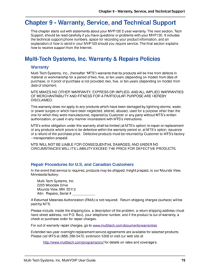 Page 7575 Chapter 9 - Warranty, Service, and Technical Support
Multi-Tech Systems, Inc. MultiVOIP User Guide
Chapter 9 - Warranty, Service, and Technical Support
This chapter starts out with statements about your MVP120 2-year warranty. The next section, Tech
Support, should be read carefully if you have questions or problems with your MVP120. It includes
the technical support phone numbers, space for recording your product information, and an
explanation of how to send in your MVP120 should you require...