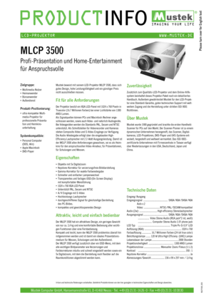 Page 2Please turn over for English text
Mustek beweist mit seinem LCD-Projektor MLCP 3500, dass sich
gutes Design, hohe Leistungsfähigkeit und ein günstiger Preis
nicht ausschließen müssen.
Fit für alle Anforderungen
Der Projektor besitzt ein XGA LCD-Panel mit 1024 x 768 Pixeln in
Truecolor (16.7 Millionen Farben) bei einer Lichtstärke von 1300
ANSI Lumen.
Als Signalquellen können PCs und Macintosh-Rechner ange-
schlossen werden, sowie auch Video- und natürlich Audiogeräte.
Bei Videogeräten werden die...