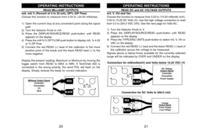 Page 1221 20
READ DC and AC VOLTAGE OUTPUTS
mV, V, Vhi and Vac
Choose this function to measure from 0.00 to 110.00 millivolts (mV),
0.00 to 10.25 DC Volts (V). Use the high voltage connection to read
from 0.0 to 200.0 VDC (Vhi). See the next page for Volts AC.
1) Turn the Selector Knob to V
3) Press the DISPLAY/SOURCE/READ push-button until READ
appears on the display
4) Press the TYPE/ENG UNITS push-button to select mV, V, Vhi or
VAC on the display
5) Connect the red READ (+) lead and the black READ (-) lead...