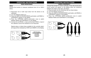 Page 1425 24
CHECK CONTINUITY
Choose this function to check continuity. A tone will sound and a
sound symbol will appear on the display when the resistance
between the leads is less than 100 Ohms.
1) Plug the leads into the TechChek 830 as shown below.
2) Turn the Selector Knob to Ω
3) Press the DISPLAY/SOURCE/READ push-button until READ or
CONTINUITY appears on the display
4) Press the TYPE/ENG UNITS pushbuuton once to switch
between READ and CONTINUITY on the display
OPERATING INSTRUCTIONS
REDBLACK
READ...