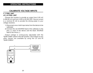 Page 2220
OPERATING INSTRUCTIONS
CALIBRATE VOLTAGE INPUTS
V, V ENG. UNIT
mV, mV ENG. UNIT
Choose this function to provide an output from 0.00 mV
to 999.90 mV and from 0.000 to 20.000 VDC. Source current
is a nominal 25 mA to provide the driving power to your
voltage receivers.
1) Disconnect one or both input wires from the device to be
calibrated
2) Connect the red 
SOURCE lead of the calibrator to the
plus (+) input of the device and the black SOURCElead to the minus (-)
Output voltage is continuously...