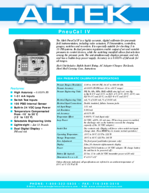 Page 1PneuCal IV
The 2500T offers
simplistic set-up to
make your job
easier.
The Altek Pneu-Cal IV is a highly accurate, digital calibrator for pneumatic
field instrumentation, including valve actuators, P/I transmitters, controllers,
gauges, switches and recorders. It is especially suitable for checking 3 to 
15 PSI systems. Its dual precision regulators enable output of set and variable
pressures to control devices, while the switching manifold allows fast selection
among the pressure ports. The unit...