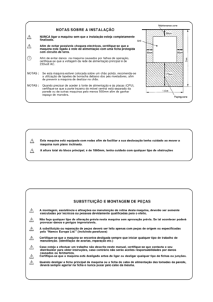 Page 21NOTAS SOBRE A INSTALAÇÃO
NUNCA ligar a maquina sem que a instalação esteja completamente
finalizada.
Afim de evitar possiveis choques electricos, certifique-se que a
maquina está ligada à rede de alimentação com uma ficha protegida
com circuito de terra.
Afim de evitar danos  na maquina causados por falhas de operação,
certifique-se que a voltagem da rede de alimentação principal é de
230volt AC.
NOTAS :Se esta maquina estiver colocada sobre um chão polido, recomenda-se
a utilização de tapetes de...