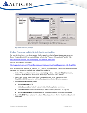 Page 45 
Polycom Configuration Guide   Page 45 of 52 
 
Figure 51: Select the privileges 
Update Firmware and the Default Configuration Files  
For SoundPoint phones, in order to update the firmware from the Software Update page, a version 
5.x.x.x Updater (BootROM) is required. Please refer to the “Polycom Release Matrix” at this URL:  
http://downloads.polycom.com/voice/voip/sip_sw_releases_matrix.html 
Use one of these sites to upgrade:...