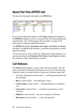 Page 1612    AltiConsole Manual 
Speed Dial View (SPEED tab)
The last tab in the panel at the right is the SPEED  tab.
If you entered speed dial numbers in the  Setup configuration dialog box, 
the  SPEED  tab d i s p l a y s  y o u r  l i s t .  Y o u  c a n  u s e  t h i s  l i s t  f o r  s p e e d  d i a l i n g  a n d  
speed transfers. See “Setting Speed Call List Entries” on page  33 for 
instructions on setting up speed dial numbers.
The  SPEED  tab displays  Extension, First Name , Last Name  and...