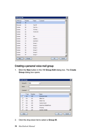 Page 6458MaxOutlook Manual
Creating a personal voice mail group
1.Click the New button in the VM Group Edit dialog box. The Create 
Group dialog box opens.
2. Click the drop-down list to select a Group ID.  