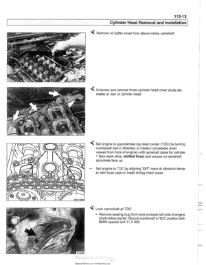 Page 107
- - , -. I Cylinder Head Removal and lnstallatio~ 
4 Remove oil baffle  cover from  above intake camshaft. 
4 Unscrew  and remove  three cylinder  head cover studs (ar- 
rows) 
at  rear  of cylinder  head. 
Set  engine  to approximate  top dead center 
(TDC) by turning 
crankshaft  bolt in direction  of rotation (clocltwise when 
viewed  from front  of engine) until camshaft  lobes for cylinder 
1 face each  other (dotted lines) and arrows  on camshaft 
sprocltets face up. 
- Set  engine  to TDC by...