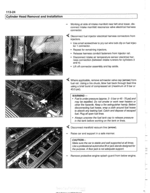 Page 118
. .- - 
Cylinder Head Removal and Installation 
- Working at side  of intake  manifold near left strut  tower, dis- 
connect intake manifold resonance  valve electrical harness 
connector. 
4 Disconnect fuel injector electrical harness connectors  from 
injectors. 
- Use small screwdriver to pry  out wire lock clip on fuel injec- 
tor 
1 connector. 
Repeat  for remaining injectors. 
Release harness conduit  fasteners from injector  rail. 
- Disconnect intake air temperature  sensor electrical har- 
ness...