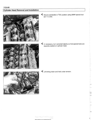 Page 138
11 3-44 
I Cylinder Head Removal and Installation 
4 Secure camshafts  in TDC position using BMW special tool 
set 
11 3 240. 
4 In  necessary,  turn camshaft slightly so that  special tools  are 
squarely  seated on cylinder  head. 
4 Lift timing  chain and hold  under tension.   