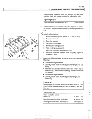 Page 149
Cylinder Head Removal and Installation 
- Install  exhaust manifolds using new gaskets and  nuts. Coat 
manifold  studs with copper  paste prior to  installing  nuts. 
Tightening torque  Exhaust 
maniiold to  cylinder  head (M7) 
20 Nm  (15 ft-lb) 
- Install electrical  harness connectors  for oil pressure sender 
and  coolant temperature sensor before installing 
intalte man- 
ifold. 
7 Install intake manifold: 
1. Manifold  mounting  nuts: tighten to 15 Nm (1 1 ft-lb) 
2. Fuel pipe bracltet 
3.  Fuel...