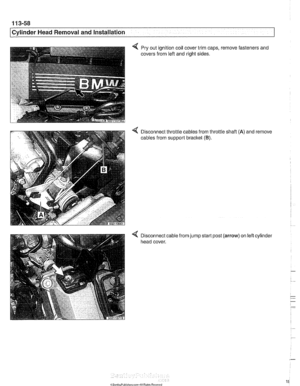 Page 152
Cylinder Head Removal and Installation 
Pry out ignition coil  cover trim caps, 
covers  from lefl and  right sides.  remove fasteners 
and 
< Disconnect throttle cables from throttle  shafl (A) and remove 
cables from  support bracket 
(B). 
< Disconnect cable  from jump start post (arrow) on left cylinder 
head  cover.   