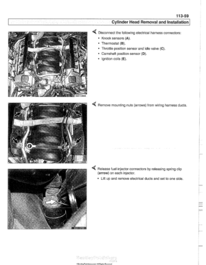 Page 153
- .- 
.. Cylinder Head Removal  and Installation I - 
< Disconnect  the following electrical harness connectors: 
Knock sensors 
(A). 
Thermostat (6). 
Throttle position sensor  and idle valve (C). 
Camshaft position sensor (D). 
Ignition  coils (E). 
< Remove mounting  nuts (arrows) from wiring  harness  ducts. 
4 Release fuel injector connectors by releasing spring clip 
(arrow) on each injector. 
Lift  up and remove electrical ducts and  set to one side   