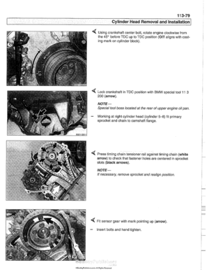 Page 173
-8 . 
Cylinder Head Removal and Installation -- 
Using crankshaft center bolt, rotate  engine clockwise from 
the 
45 before TDC up to TDC position (OIT  aligns with cast- 
ing mark on cylinder block). 
< Lock crankshaft in TDC position  with BMW  special tool 11 3 
200 (arrow). 
NOTE- 
Special tool boss located  at the  rear  of upper  engine  oil pan. 
- Working at right cylinder head (cylinder 5-8) fit primary 
sprocltet and chain  to camshaft flange. 
! 
I 
4 Press timing chain tensioner  rail...