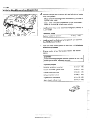 Page 176
1 13-82 
1 Cylinder Head Removal and Installation 
4 Reinstall cylinder head covers to  right and left  cylinder  heads 
using  new gaskets. 
Check for  correct seating  of half-moon  seals 
(A) in back  of 
cylinder  head cover. 
Use  a small amount  of Three Bond 
1209 8 or  equivalent 
sealer  at corners 
(B) of half-moon  cutouts. 
- Install cylinder  head cover fasteners  and tighten uniformly  in 
I2 turn steps. 
Tightening torque  Cvlinder  head cover  fasteners 
10 Nm (7.5 It-lb) 
- Install...