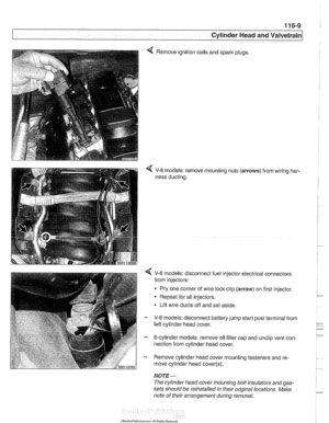 Page 185
11 6-9 
Cvlinder Head and valvetrain1 
4 Remove ignition coils  and spark plugs. 
V-8 models: remove  mounting nuts (arrows)  from wiring har- 
ness  ducting. 
< V-8 models: disconnect  fuel injector electrical connectors 
from  injectors: 
Pry  one  corner  of wire 
loclc clip  (arrow)  on first injector. 
Repeat  for all injectors. 
Lift wire ducts  off and  set aside. 
- V-8 models: disconnect battery jump start  post terminal from 
left cylinder  head cover. 
- 6-cylinder  models: remove oil  filler...