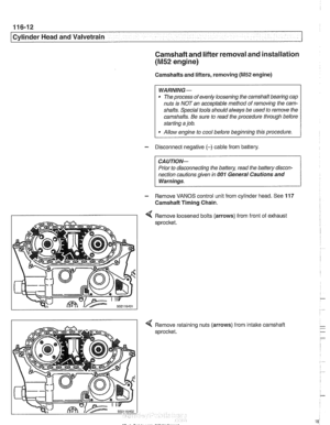 Page 188
116-12 
I Cylinder Head and Valvetrain 
Camshaft and lifter removal and installation 
(M52 engine) 
Camshafts and lifters, removing (M52 engine) 
WARNING 
- 
The process  of evenly  loosening  the camshaft bearing cap 
nuts  is NOT  an acceptable method of  removing  the cam- 
shafts. Special tools should  always be used  to remove the 
camshafts. Be  sure to read  the procedure 
tlirough before 
starting  a job. 
I Allow  engine to  cool before beginning this procedure. / 
- Disconnect  negative (-)...