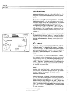 Page 20
01 0-1 0 
General 
Electrical testing 
Many electrical problems  can be understood and solved with 
only a little fundamental  knowledge  of how  electrical  circuits 
function. 
Electrical current 
only flows in  a complete circuit.  To operate. 
every electrical  device in the car  requires a complete circuit 
including  a voltage  source and a path to ground.  The positive 
(+) side of the  battery is  the original voltage source, and 
ground  is any return path to  the negative 
(-) side  of  the...