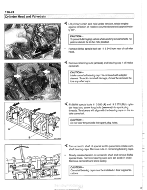 Page 200
..--. 
I Cylinder Head and Valvetrain - I 
4 Lift primary chain and hold under tension, rotate  engine 
against direction  of rotation (counterclockwise) approximate- 
ly  30. 
To  prevent  damaging  valves while 
worlcing on camshafts,  no 
aistons should be in the  TDC  position. 
- Remove BMW  special tool set 1 I 3 240 from rear of cylinder 
head. 
Remove retaining nuts  (arrows) and bearing  cap 
1 of intake 
camshaft. 
Intake camshaft  bearing cap 
1 is centered  with adapter 
sleeves.  To avoid...