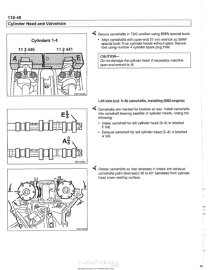 Page 224
1 16-48 
/Cylinder Head and Valvetrain 
Cylinders 
1-4 
11 2 445 11 2441 
4 Secure camshafts in TDC position using BMW special  tools: 
Align  camshafts with open-end 
27 mm wrench so BMW 
special tools fit on cylinder  heads without gaps. Secure 
tool using number 4 cylinder  spark plug hole. 
Do not  damage the cylinder  head. If 
necessa& machine 
open-end wrench to  fit. 
Left  side  (cyl. 
5-8) camshafts,  installing (M62 engine) 
4 Camshafts are marked  for location at  rear. Install camshafts...