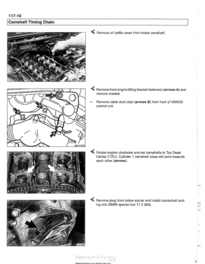 Page 252
Camshaft Timing Chain -- - -1 
Q Remove  oil baffle  cover 
from intake 
camshaft 
Remove front engine  lifting bracket fasteners  (arrows 
A) and 
remove bracket. 
- Remove cable  duct clips (arrows B) from front  of VANOS 
control unit. 
Rotate engine 
clocltwise and  set camshafts  to Top  Dead 
Center  (TDC). Cylinder 
1 camshaft  lobes will point towards 
each  other  (arrows). 
4 Remove  plug from below starter  and install crankshaft  lock- 
ing  tool 
(BMW special tool 11 2 300).   