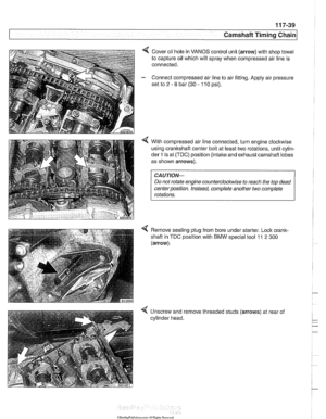 Page 275
11 7-39 
Camshaft Timing Chain 
4 Cover oil hole in  VANOS control unit (arrow)  with shop towel 
to  capture oil which will  spray when compressed air  line is 
connected. 
- Connect compressed air line  to air  fitting. Apply  air pressure 
set  to 
2 - 8 bar (30 - 110 psi). 
4 With compressed air line  connected, turn engine  clocltwise 
using crankshaft center  bolt at least  two rotations,  until cylin- 
der 
1 is  at  (TDC) position (intake and exhaust carnshafl lobes 
as  shown  arrows). 
Do not...