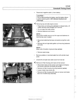 Page 303
Camshaft Timing chain1 
- Disconnect negative cable (-) from battery. 
CAUTION- 
Prior  to disconnecting the  battery, read the battery  discon- 
nection cautions given 
in 001 General  Cautions  and 
Warnings. 
4 Removing top and side engine  covers: 
Press down  on locking pins  (arrows) to  release  locks. Lifl 
intake manifold  cover straight  up to remove. 
Pry  out caps from  side covers. 
Remove  fasteners 
and covers. 
NOTE- 
Some  early models use 
pry out trim caps  and fasteners  to 
hold...