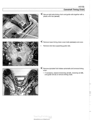 Page 309
1 Camshaft Timing  Chain 
4 Secure right side timing  chain and guide  rails together with a 
plastic wire ties 
(arrow). 
4 Remove lower timing  chain cover bolts (arrows) and cover. 
- Remove wire ties  supporting guide rails. 
- 
Q Remove sprocket from intake camshafts and remove timing 
chain. 
If necessary, remove tensioning rail 
(A), reversing rail (B), 
and guide rail (C) to  remove timing chain.   