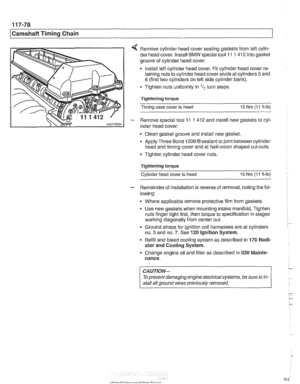 Page 314
[camshaft Timina Chain 
< Remove cylinder  head cover  sealing  gaskets  from lefl cylin- 
der  head  cover.  Install 
BMW special tool  11 1 412 into gasket 
groove of  cylinder head  cover. 
Install  lefl cylinder  head cover.  Fit cylinder  head cover  re- 
taining nuts  to cylinder head cover studs  at cylinders 
5 and 
6 (first two cylinders  on left side cylinder  bank). 
Tighten nuts  uniformly in 
I2 turn steps 
Tightening torque 
Timing  case cover  to head 
15 Nm (1 1 ft-lb) 
- Remove special...