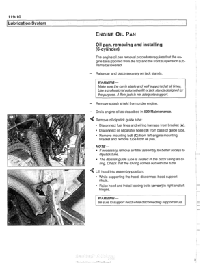 Page 330
11 9-1 0 
Lubrication System 
Oil pan, removing and installing 
(6-cylinder) 
The  engine  oil pan removal  procedure  requires that the en- 
gine  be supported from  the top and the  front suspension 
sub- 
frame  be lowered. 
- Raise  car and place securely on jack stands. 
Make sure  the car  is stable  and well supported  at all  times. 
Use  a professional  automotive 
lift orjackstands designed for 
- Remove splash  shield from under engine. 
- Drain engine oil  as described  in 020 Maintenance....