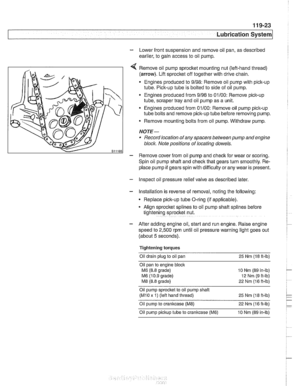 Page 343
Lubrication System 
- Lower front suspension and remove oil pan,  as described 
earlier, to  gain access  to  oil pump. 
Remove  oil pump 
sprocket mounting  nut (left-hand  thread) 
(arrow). Lift sprocket off  together with  drive chain. 
Engines  produced  to 9/98: Remove  oil pump with  pick-up 
tube.  Pick-up tube  is bolted to  side of oil pump. 
Engines  produced  from 9/98 to 01/00:  Remove  pick-up 
tube, scraper tray  and oil pump  as a unit. 
Engines  produced  from 01/00:  Remove  oil pump...