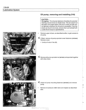 Page 344
11 9-24 
Lubrication System 
Oil pump, removing and installing (V-8) 
CAUTION- 
V8 engines: The oil pump  fasteners (including  the sprocket 
retaining  nut) are known  to vibrate  loose. This can  result in oil 
starvation  and engine  failure. Be sure  to 
checlc oil bolts  and 
nut  tighness whenever  the oil pump  is accessible.  If any  fas- 
teners  are found  to be  loose,  remove  them and reinstall  with 
Loctite 
8 and  torque  to specifications. 
- Remove  upper oil pan,  as described...