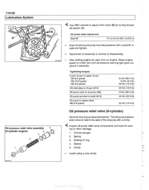 Page 346
11 9-26 
/Lubrication System 
< Use Allen  wrench  to adjust chain slaclc (B) by turning thread- 
ed  spacer 
(A). 
Oil pump  chain adjustment 
Slack 
10 52 mrn  (0.394i0.079  in) 
- Coat remaining oil  pump mounting  fastener with Loctite 03. In- 
stall and  tighten. 
- Remainder  of assembly is  reverse of disassembly. 
- After  adding engine  oil, start and  run engine.  Raise engine 
speed  to 
2,500 rpm until oil pressure warning  light goes out 
(about 
5 seconds). 
Tightening  torques 
Lower  oil...