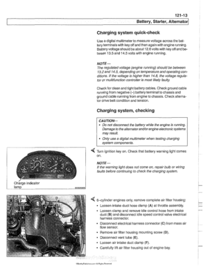 Page 379
Battery, Starter, ~lternatorl 
Charging system quick-check 
Use a digital multimeter to measure voltage across  the bat- 
tery terminals with key  off and  then again with engine running. 
Battery voltage  should be about 12.6 volts with key  off and be- 
tween  13.5 and 14.5 volts with engine running. 
NOTE- 
The regulated  voltage (engine running) should be between 
13.2 and 14.5, depending on  temperature andoperating  con- 
ditions. 
If the  voltage  is higher  than 14.8, the voltage regula- 
tor...