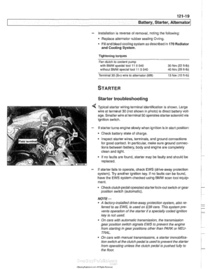 Page 385
Battery, Starter, Alternator 
- Installation is reverse of  removal,  noting the following: 
Replace alternator rubber sealing O-ring. 
* Fill and bleed cooling system  as described  in 170 Radiator 
and Cooling  System. 
Tightening  torques 
Fan  clutch  to coolant  pump 
with 
BMW special tool  11 5 040  30 Nm (22 ft-lb) 
without 
BMW special tool 11 5 040  40  Nm (29 ft-lb) 
Terminal 30 (Bc) wire to alternator (ME) 13  Nm  (10 ft-lb) 
STARTER 
Starter troubleshooting 
Typical  starter wiring terminal...