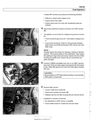 Page 419
Fuel Injection 
A faulty MAF sensor can produce the following  problems: 
Difficult  to restart  when  engine  is hot 
Engine starts  then stalls 
* Engine starts and runs  only with accelerator pedal  de- 
pressed 
4 Disconnect electrical harness connector  from MAF  sensor 
(B). 
- Turn ignition on and  checlc for voltage and ground  at connec- 
tor. 
There should be ground at pin 
1 and battery  voltage at pin 
3. 
- If any faults  are found,  checlc for wiring breaks  between 
MAF  sensor and ECM...