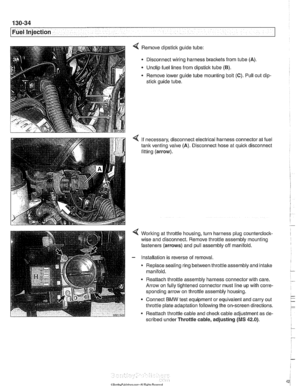 Page 424
/Fuel Injection 
4 Remove dipstick guide tube: 
Disconnect wiring  harness brackets  from tube (A). 
Unclip  fuel lines from dipstick  tube 
(El). 
Remove lower guide tube  mounting  bolt (C). Pull out dip- 
stick  guide  tube. 
< If necessary, disconnect electrical  harness connector  at fuel 
tank venting  valve (A). Disconnect hose  at quick disconnect 
fitting  (arrow). 
Working  at throttle  housing, turn harness  plug counterclock- 
wise  and disconnect.  Remove  throttle assembly  mounting...