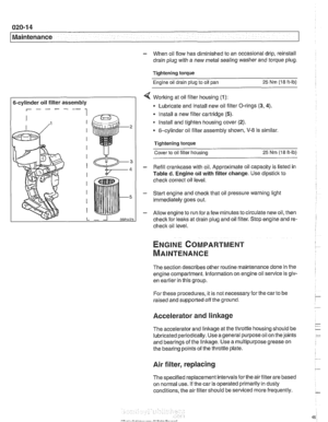 Page 46
020-1 4 
Maintenance 
- When oil flow  has diminished to an occasional drip,  reinstall 
drain  plug with a  new metal  sealing  washer and torque  plug. 
Tightening torque  Engine oil  drain plug to  oil pan 
25 Nrn (1.8 ft-lb) 
6-cylinder  oil filter assembly 
r------ 1 
< Working  at oil filter  housing (1): 
Lubricate  and install  new oil filter  O-rings (3, 4). 
Install a new filter  cartridge (5). 
lnstall and tighten  housing  cover (2). 
6-cylinder  oil filter  assembly  shown, V-8 is similar....