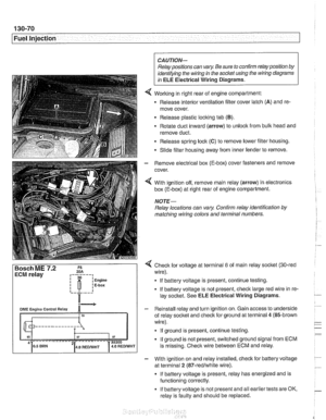 Page 460
130-70 
Fuel Injection 
ECM relay 
-- 
CAUTION- 
Relay positions can vary Be sure  to confirm relay position  by 
identifying  the wiring  in the 
socl(et using  the wiring diagrams 
in ELE Electrical  Wiring Diagrams. 
Working  in right  rear  of engine compartment: 
Release interior ventilation filter cover latch 
(A) and  re- 
move cover. 
Release plastic  locking tab 
(B). 
Rotate  duct inward  (arrow)  to unlock from bulk  head and 
remove  duct. 
Release spring 
loclt (C) to  remove lower filter...