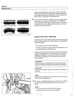 Page 48
020-1 6 
Maintenance 
loose, hose is damaged,  or connection is dirty  or corroded. 
Dried coolant has  achalky appearance. Hoses should  be firm 
and  springy.  Replace  any hose  that is  cracked, has become 
soft  and limp,  or has been contaminated  by oil. 
4 As  a preventive  measure, replacement  of the  cooling system 
hoses  every four years  is recommended.  The illustration 
shows  examples  of damage  to coolant  hoses. Any of these 
conditions is cause  for replacement (illustration...