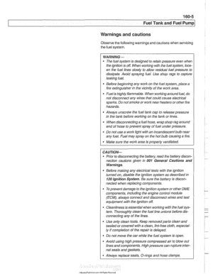 Page 475
Fuel Tank and Fuel Pump 
Warnings and cautions 
Observe the following  warnings and cautions when servicing 
the  fuel  system. 
WARNING- 
* The fuel system  is designed  to retain  pressure  even when 
the  ignition  is off. When working with the  fuelsystem, loos- 
en  the  fuel  lines slowly  to allow  residual 
fuel pressure  to 
dissipate.  Avoid  spraying  fuel.  Use  shop rags to capture 
leaking  fuel. 
Before  beginning  any work  on the fuel system,  place a 
fire  extinguisher in the vicinity...