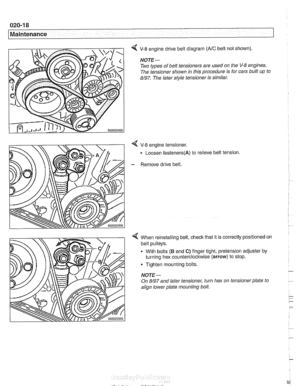 Page 50
020-1 8 
Maintenance 
V-8 engine drive belt diagram (NC belt not shown). 
NOTE- 
Two  types  of belt  tensioners are  used on the V-8 engines. 
The  tensioner shown  in this procedure  is for  cars  built up to 
8/97. The  later  style tensioner  is similar. 
4 V-8 engine  tensioner. 
Loosen 
fasteners(A) to  relieve  belt tension 
- Remove drive belt. 
4 When reinstalling belt,  check that it is correctly positioned on 
belt pulleys. 
With bolts 
(B and C) finger tight,  pretension adjuster  by...