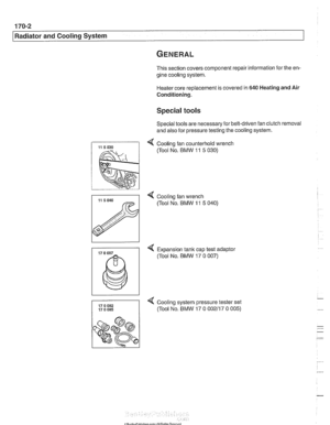 Page 498
I Radiator and Cooling System 
This section covers component repair information  for the en- 
gine cooling  system. 
Heater  core replacement is covered  in 
640 Heating and Air 
Conditioning. 
Special tools 
Special tools are necessaryfor belt-driven  fan clutch removal 
and  also  for pressure testing the cooling system. 
4 Cooling  fan counterhold  wrench 
(Tool No.  BMW 
11 5 030) 
4 Cooling fan wrench 
(Tool  No. BMW 
11 5 040) 
< Expansion tank cap  test adaptor 
(Tool  No. 
BMW 17 0 007) 
17 0...