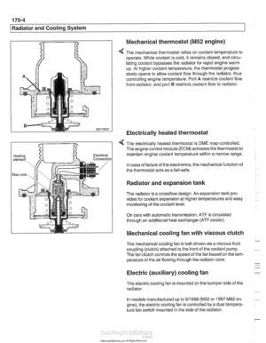 Page 500
- 
I Radiator and Cooling  System 
Mechanical thermostat 
(M52 engine) 
4 The mechanical  thermostat relies on coolant temperature  to 
operate. While coolant  is  cold, it remains closed,  and circu- 
lating  coolant  bypasses  the radiator  for rapid engine  warm 
up.  At higher coolant  temperature, the  thermostat progres- 
sively  opens  to allow coolant  flow through  the radiator,  thus 
controlling engine temperature.  Port 
A restricts  coolant flow 
from  radiator,  and port 
B restricts...