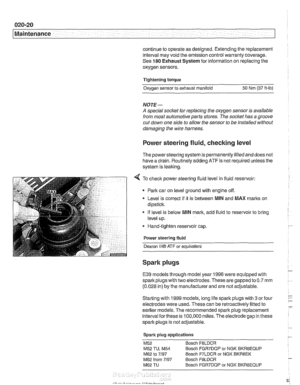 Page 52
Maintenance 
continue to operate as designed. Extending  the replacement 
interval may  void the emission control warranty  coverage. 
See 
180 Exhaust System for  information  on replacing the 
oxygen sensors. 
Tightening  torque 
Oxvoen sensor  to exhaust 
manifold 50 Nrn (37 ft-lb) 
NOTE- 
A special  soclet for replacing  the oxygen sensor  is available 
from  most  automotive  parts stores.  The  soclet has 
a groove 
cut  down  one side  to allow  the sensor  to be  installed  without 
damaging the...